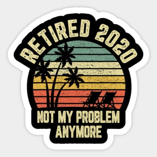 Retired 2020 Not My Problem Anymore Retirement Gift T shirt Sticker